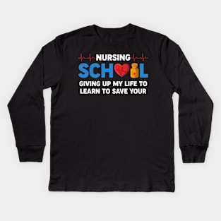 Nursing School Giving Up My Life To Learn To Save Your Kids Long Sleeve T-Shirt